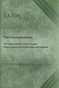 The Correspondence Of Colonel Wade, Colonel Napier, Major-General Sir H.Hardinge and General.