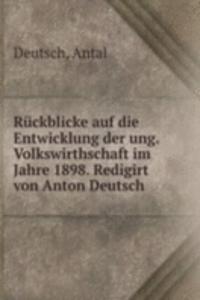 Ruckblicke auf die Entwicklung der ung. Volkswirthschaft im Jahre 1898. Redigirt von Anton Deutsch