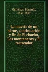 La muerte de un heroe, continuacion y fin de El chacho, Los monteneros y El rastreador