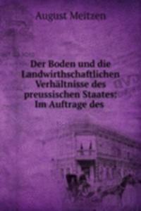 Der Boden und die Landwirthschaftlichen Verhaltnisse des preussischen Staates