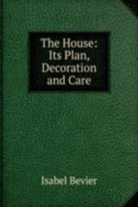 House: Its Plan, Decoration and Care