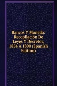 Bancos Y Moneda: Recopilacion De Leyes Y Decretos, 1854 A 1890 (Spanish Edition)