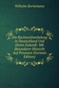 Die Rechtsentwickelung in Deutschland Und Deren Zukunft: Mit Besonderer Hinsicht Auf Preussen (German Edition)