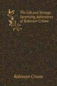 Life and Strange Surprizing Adventures of Robinson Crusoe