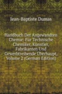 Handbuch Der Angewandten Chemie: Fur Technische Chemiker, Kunstler, Fabrikanten Und Gewerbtreibende Uberhaupt, Volume 2 (German Edition)