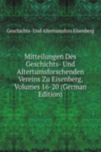 Mitteilungen Des Geschichts- Und Altertumsforschenden Vereins Zu Eisenberg, Volumes 16-20 (German Edition)