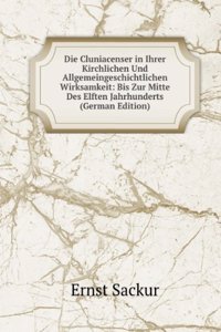 Die Cluniacenser in Ihrer Kirchlichen Und Allgemeingeschichtlichen Wirksamkeit: Bis Zur Mitte Des Elften Jahrhunderts (German Edition)