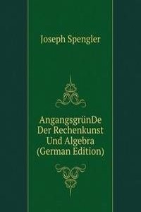 AngangsgrunDe Der Rechenkunst Und Algebra (German Edition)