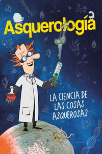 Asquerología, La Ciencia de Las Cosas Asquerosas / Grossology