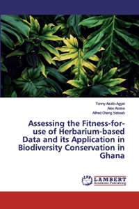 Assessing the Fitness-for-use of Herbarium-based Data and its Application in Biodiversity Conservation in Ghana