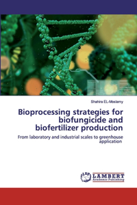 Bioprocessing strategies for biofungicide and biofertilizer production