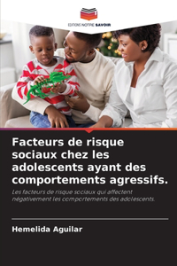 Facteurs de risque sociaux chez les adolescents ayant des comportements agressifs.