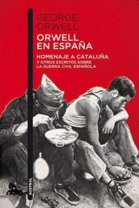 Orwell en Espana: Homenaje a Cataluna y otros escritos sobre la guerra civil espanola