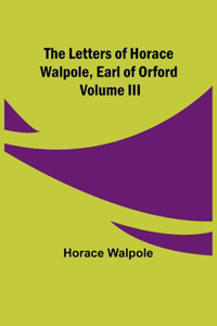 Letters of Horace Walpole, Earl of Orford Volume III