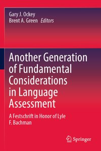 Another Generation of Fundamental Considerations in Language Assessment