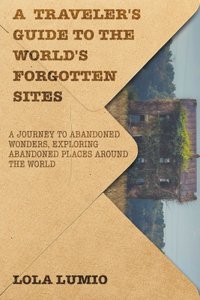 Traveler's Guide to the World's Forgotten Sites