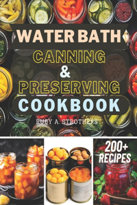 Water Bath Canning and Preserving Cookbook