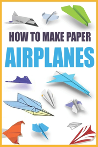 How to Make Paper Airplanes