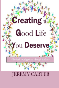 Creating the Good Life You Deserve