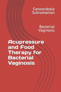 Acupressure Treatment and Food Therapy for Bacterial Vaginosis