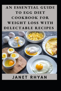 Essential Guide To Egg Diet Cookbook For Weight Loss With Delectable Recipes