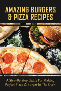 Amazing Burgers & Pizza Recipes