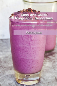 Easy and Quick Pregnancy Smoothies