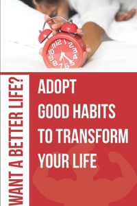 Want A Better Life Adopt Good Habits To Transform Your Life