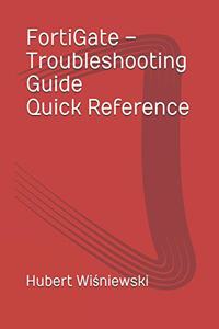 FortiGate - Troubleshooting Guide Quick Reference