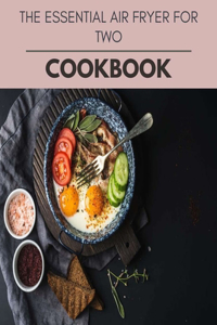 The Essential Air Fryer For Two Cookbook