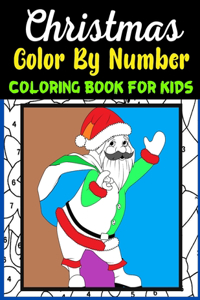 Christmas Color By Number Coloring Book For Kids: Holiday 50 Color By Numbers Christmas Coloring Pages for Kids (Great Gift For Happy Kids)