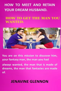 How to Meet and Retain Your Dream Husband