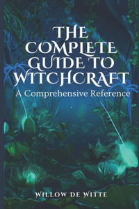 Complete Guide to Witchcraft: A Comprehensive Reference