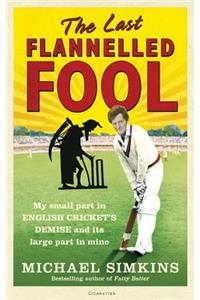 Last Flannelled Fool, The My small part in English crickets demi