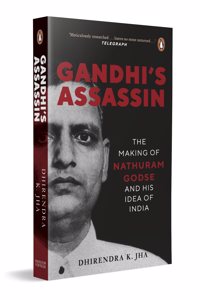 Gandhi's Assassin: The Making of Nathuram Godse and His Idea of India