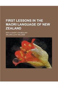 First Lessons in the Maori Language of New Zealand; With a Short Vocabulary