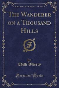 The Wanderer on a Thousand Hills (Classic Reprint)