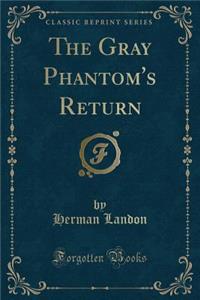 The Gray Phantom's Return (Classic Reprint)