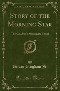 Story of the Morning Star: The Children's Missionary Vessel (Classic Reprint)