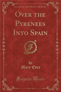 Over the Pyrenees Into Spain (Classic Reprint)