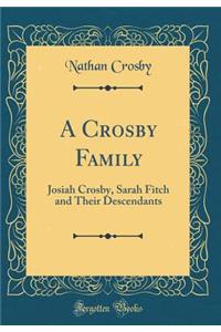 A Crosby Family: Josiah Crosby, Sarah Fitch and Their Descendants (Classic Reprint)