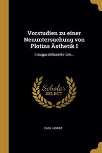 Vorstudien zu einer Neuuntersuchung von Plotins Ästhetik I: Inauguraldissertation...