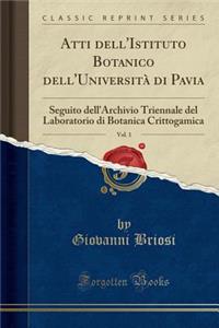 Atti Dell'istituto Botanico Dell'universita Di Pavia, Vol. 1: Seguito Dell'archivio Triennale del Laboratorio Di Botanica Crittogamica (Classic Reprint)