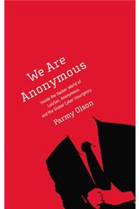 We Are Anonymous: Inside the Hacker World of Lulzsec, Anonymous, and the Global Cyber Insurgency