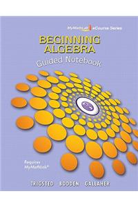 Guided Notebook for Trigsted/Bodden/Gallaher Beginning Algebra Mylab Math