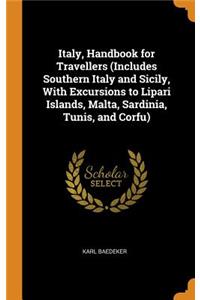 Italy, Handbook for Travellers (Includes Southern Italy and Sicily, With Excursions to Lipari Islands, Malta, Sardinia, Tunis, and Corfu)