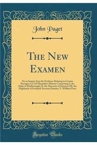 The New Examen: Or an Inquiry Into the Evidence Relating to Certain Passages in Lord Macaulay's History Concerning I, the Duke of Marlborough; II, the Massacre of G