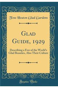 Glad Guide, 1929: Describing a Few of the World's Glad Beauties, Also Their Culture (Classic Reprint)