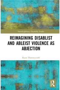 Reimagining Disablist and Ableist Violence as Abjection