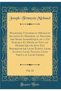 Biographie Universelle (Michaud) Ancienne Et Moderne, Ou Histoire, Par Ordre Alphabï¿½tique, de la Vie Publique Et Privï¿½e de Tous Les Hommes Qui Se Sont Fait Remarquer Par Leurs ï¿½crits, Leurs Actions, Leurs Talents, Leurs Vertus Ou Leurs Crimes